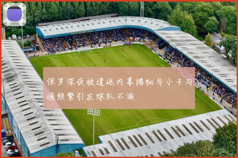 保罗深夜被遣返内幕揭秘与小卡沟通频繁引发球队不满