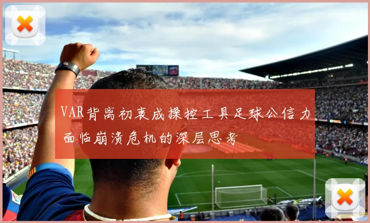 VAR背离初衷成操控工具足球公信力面临崩溃危机的深层思考